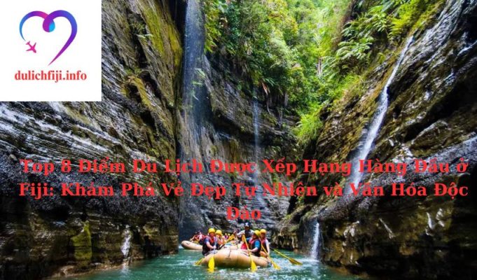 Top 5 Điểm Du Lịch Được Xếp Hạng Hàng Đầu ở Fiji: Khám Phá Vẻ Đẹp Tự Nhiên và Văn Hóa Độc Đáo