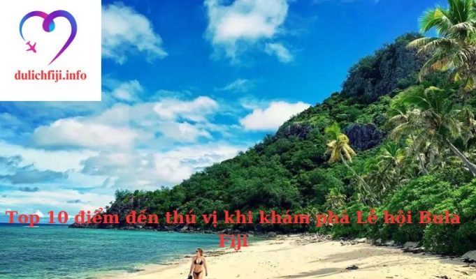 Top 10 điểm đến thú vị khi khám phá Lễ hội Bula Fiji