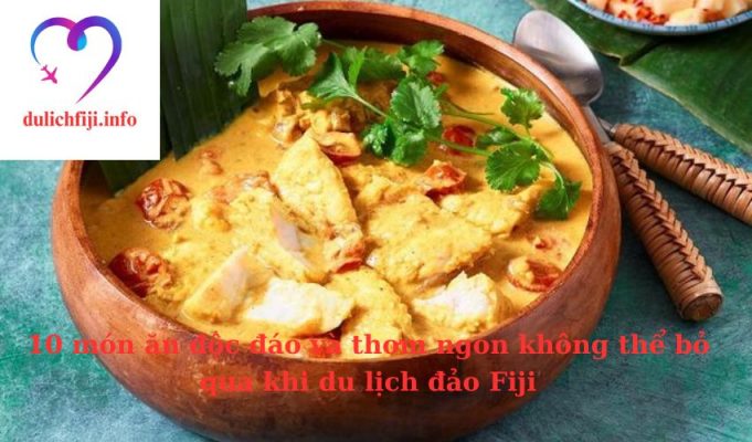 10 món ăn độc đáo và thơm ngon không thể bỏ qua khi du lịch đảo Fiji