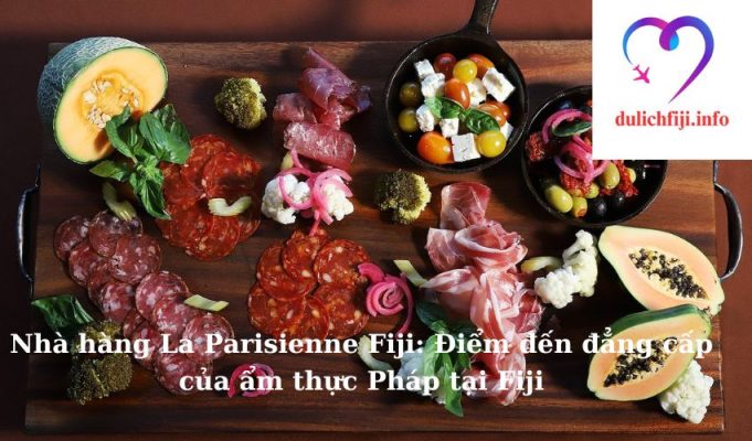 Nhà hàng La Parisienne Fiji: Điểm đến đẳng cấp của ẩm thực Pháp tại Fiji