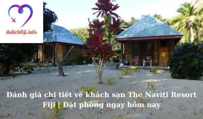 Đánh giá chi tiết về khách sạn The Naviti Resort Fiji | Đặt phòng ngay hôm nay